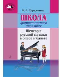 Школа фортепианного ансамбля. Шедевры русской музыки в опере и балете печать на заказ, для заказа, пожалуйста, напишите нам: marketcompozitor.spb.ru
