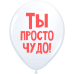 ШУТОЧНЫЙ ШАРИК "ТЫ ПРОСТО ЧУДО" (30 CM) 