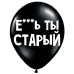 ШУТОЧНЫЕ ШАРИК "Е*Ь ТЫ СТАРЫЙ" (30 CM)