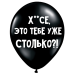 ШУТОЧНЫЕ ШАРИК "Х**СЕ, ЭТО ТЕБЕ УЖЕ СТОЛЬКО?!" (30 CM)