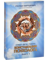 Консультации психолога: семья, дети, работа. Книга 1