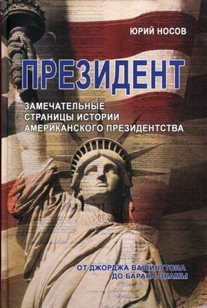 Президент: замечательные страницы истории американского президентства / Носов Ю.Р.