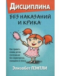 Дисциплина без наказаний и крика. Как привить детям послушание. Пэнтли Э.
