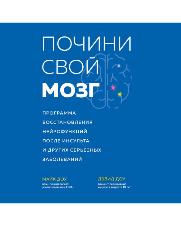 Почини свой мозг. Программа восстановления нейрофункций после инсульта и других серьезных заболеваний