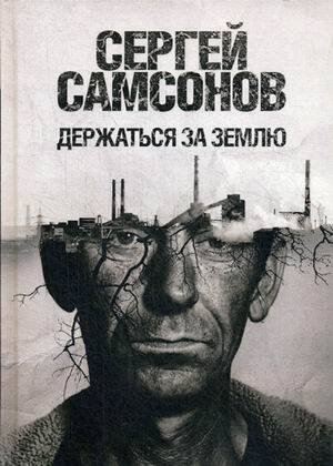 Держаться за землю: роман. Самсонов С.