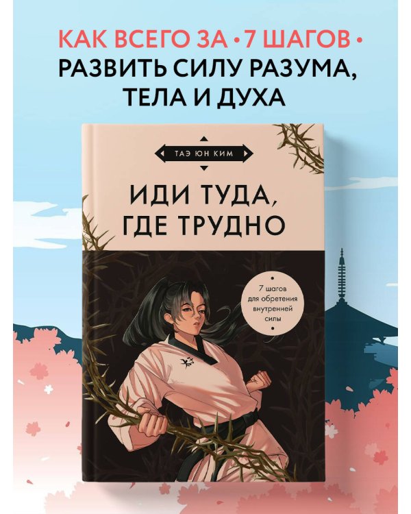 Иди туда, где трудно. 7 шагов для обретения внутренней силы (азиатское оформление)