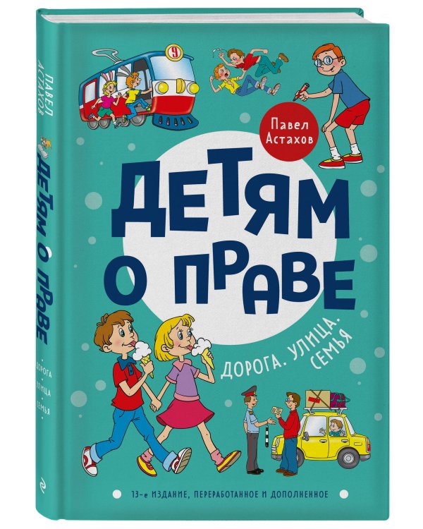 Детям о праве: Дорога. Улица. Семья. 13-е издание, переработанное и дополненное