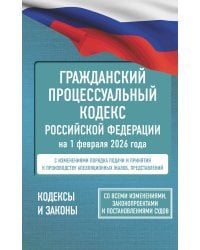 Гражданский процессуальный кодекс Российской Федерации на 1 февраля 2026 года. Со всеми изменениями, законопроектами и постановлениями судов