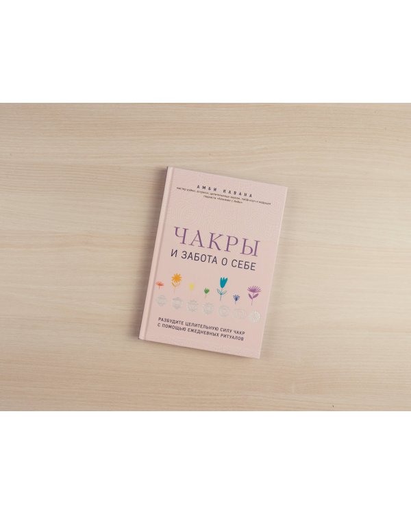 Чакры и забота о себе. Разбудите целительную силу чакр с помощью ежедневных ритуалов