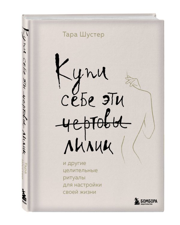 Купи себе эти чертовы лилии. И другие целительные ритуалы для настройки своей жизни