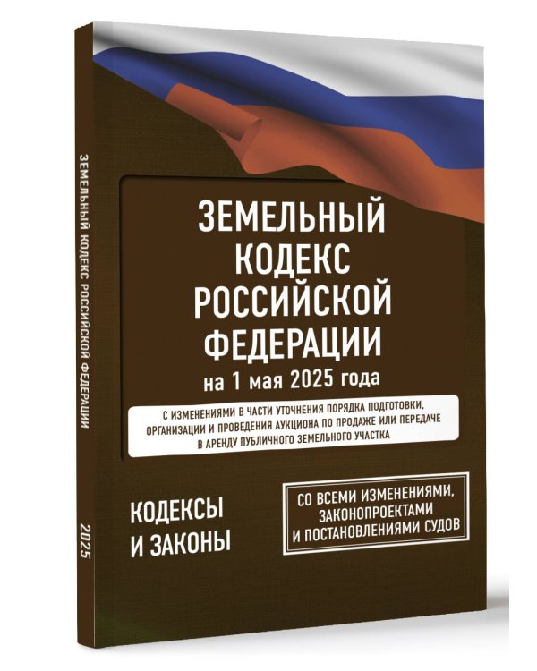Земельный кодекс Российской Федерации на 1 мая 2025 года. Со всеми изменениями, законопроектами и постановлениями судов