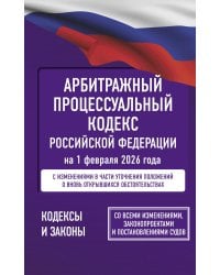 Арбитражный процессуальный кодекс Российской Федерации на 1 февраля 2026 года. Со всеми изменениями, законопроектами и постановлениями судов