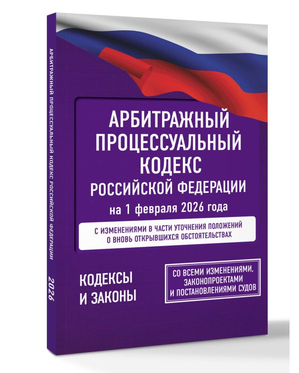 Арбитражный процессуальный кодекс Российской Федерации на 1 февраля 2026 года. Со всеми изменениями, законопроектами и постановлениями судов