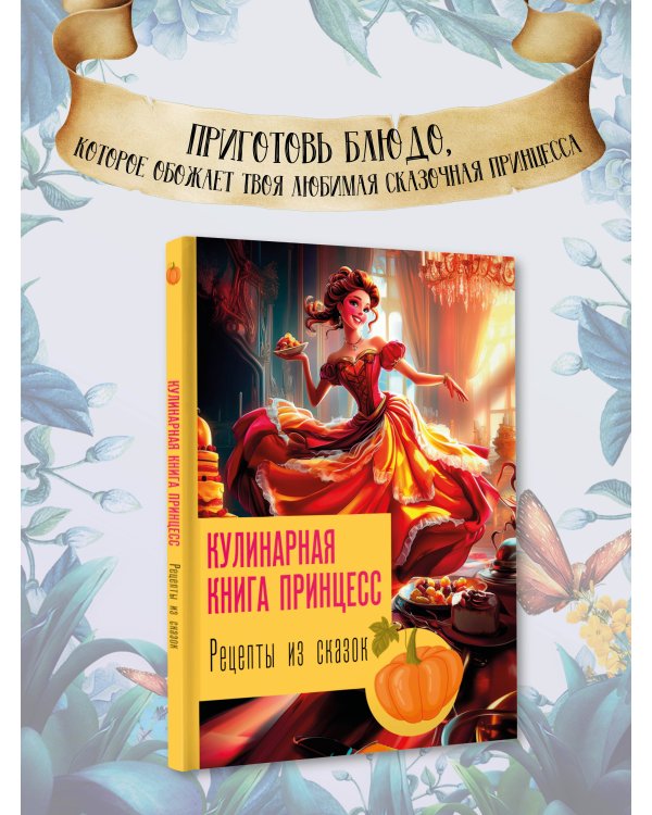 Рецепты из сказок: кулинарная книга принцесс