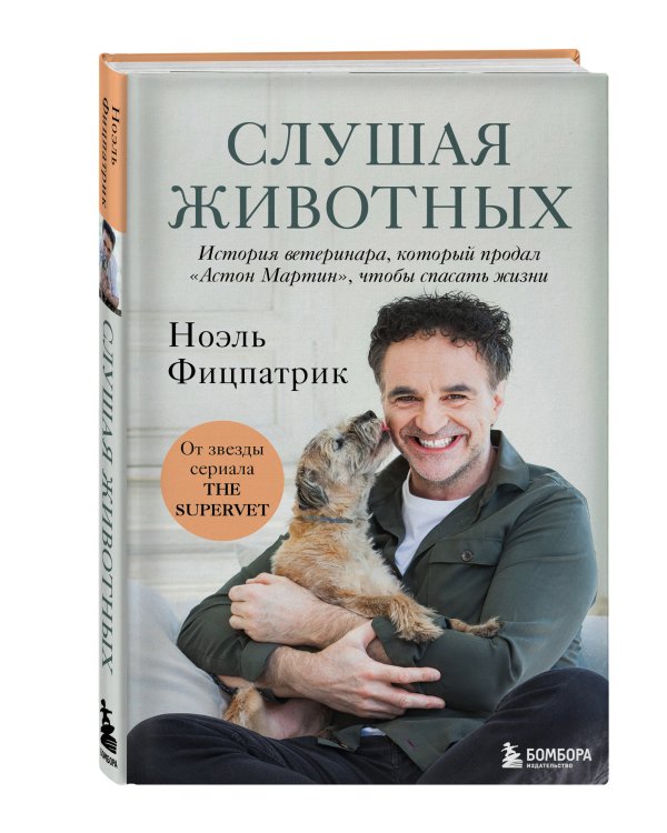 Слушая животных: история ветеринара, который продал "Астон Мартин", чтобы спасать жизни (от звезды сериала THE SUPERVET)(Новое оформление)