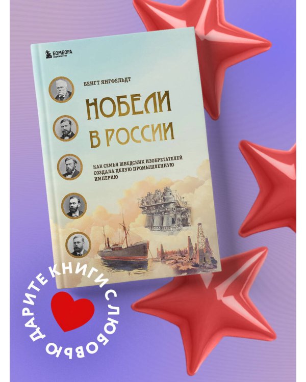 Нобели в России. Как семья шведских изобретателей создала целую промышленную империю