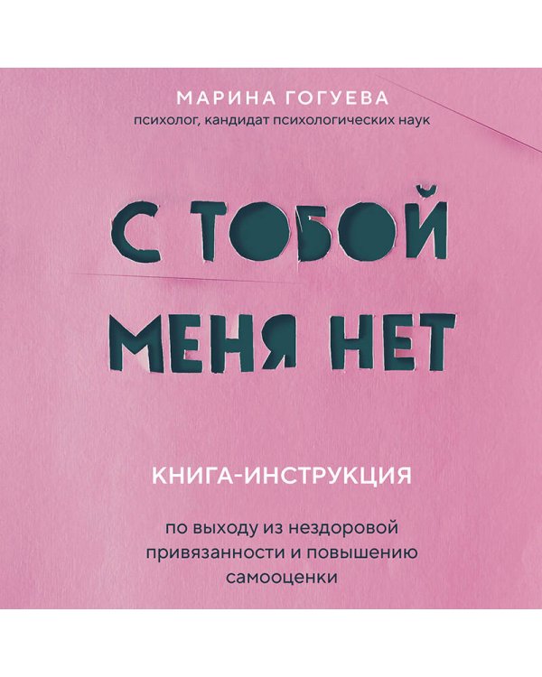 С тобой меня нет. Книга-инструкция по выходу из нездоровой привязанности и повышению самооценки