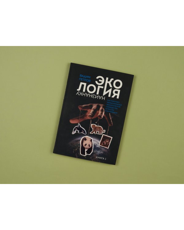 Экология наизнанку. Как работают международные экологические сообщества в России и за рубежом. Книга 1.