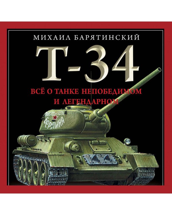 Т-34. Все о танке непобедимом и легендарном