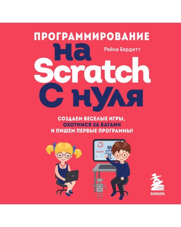 Программирование на Scratch с нуля. Создаем веселые игры, охотимся за багами и пишем первые программы!