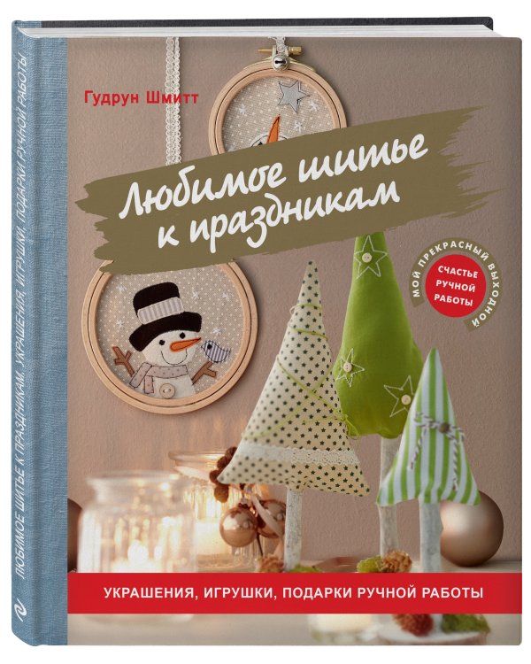 Любимое шитье к праздникам. Украшения, игрушки, подарки ручной работы