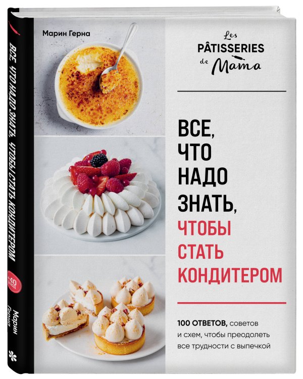 Все, что надо знать, чтобы стать кондитером.100 ответов, советов и схем, чтобы преодолеть все трудности с выпечкой