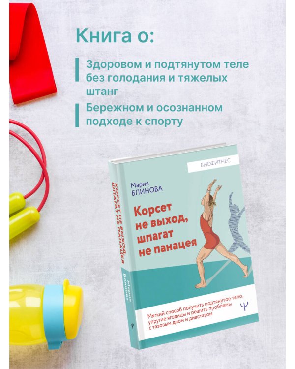 Корсет не выход, шпагат не панацея. Мягкий способ получить подтянутое тело, упругие ягодицы и решить проблемы с тазовым дном и диастазом