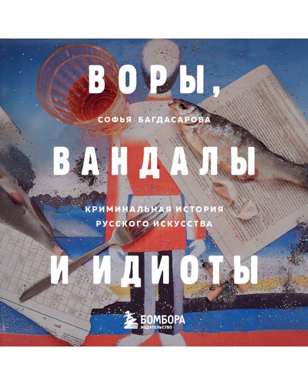 ВОРЫ, ВАНДАЛЫ И ИДИОТЫ: Криминальная история русского искусства. Карманный формат