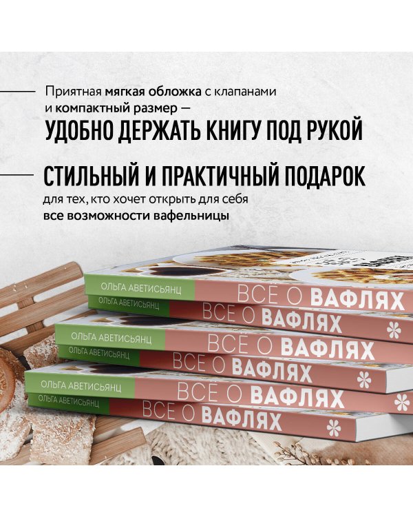 Все о вафлях. Десертные и закусочные. От бельгийских до гонконгских