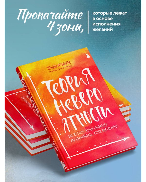 Теория невероятности. Как мечтать, чтобы сбывалось, как планировать, чтобы достигалось