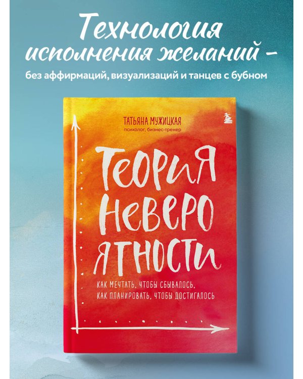 Теория невероятности. Как мечтать, чтобы сбывалось, как планировать, чтобы достигалось