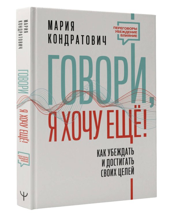 Говори, я хочу еще! Как убеждать и достигать своих целей