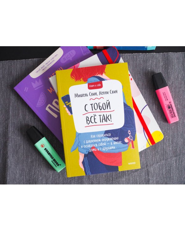 С тобой всё так! Как справиться с давлением окружающих и оставаться собой — в школе, дома и с друзьями