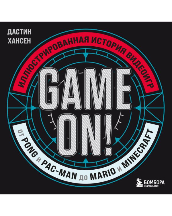 Game On! Иллюстрированная история видеоигр от Pong и Pac-Man до Mario и Minecraft