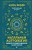 Натальная астрология. Выбери лучший сценарий своей жизни