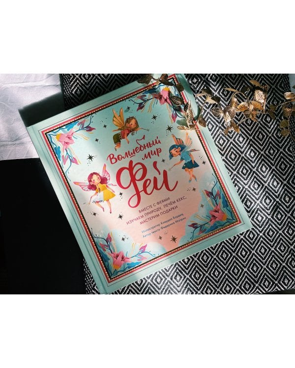 Волшебный мир фей. Вместе с феями изучаем природу, печем кекс, мастерим подарки