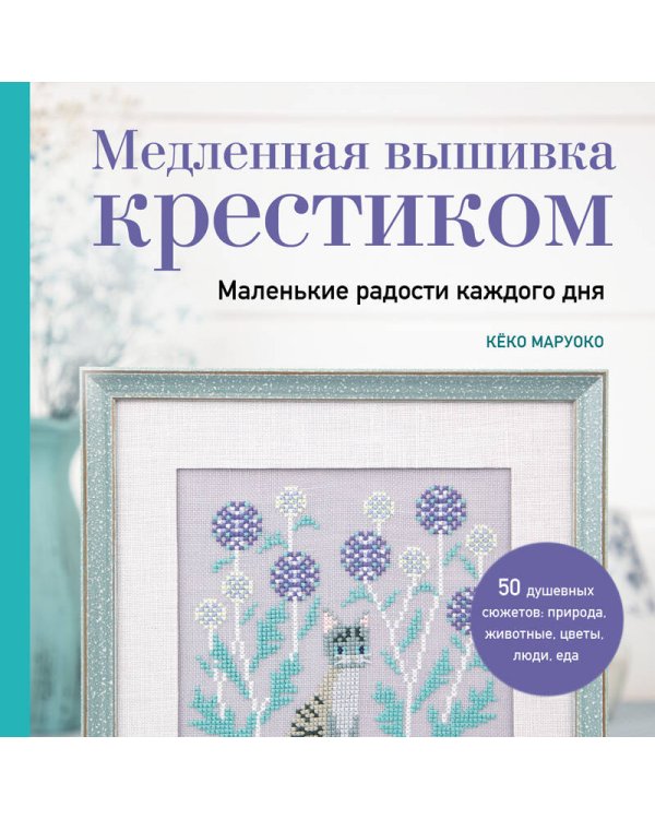 Медленная вышивка крестиком. Маленькие радости каждого дня
