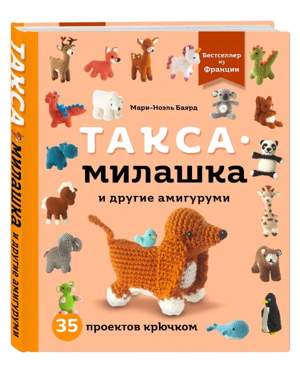 Такса-милашка и другие амигуруми. 35 проектов крючком