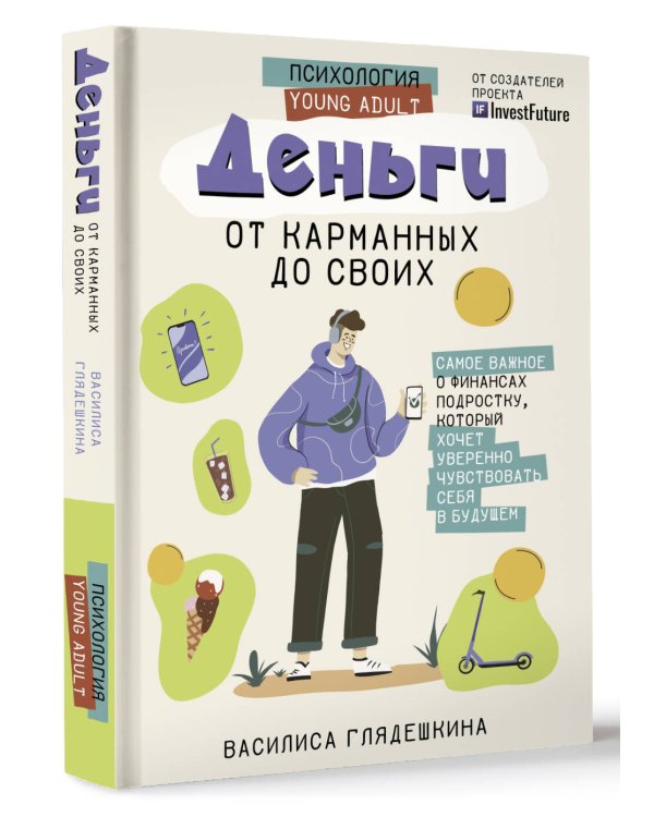 Деньги: от карманных до своих. Самое важное о финансах подростку, который хочет уверенно чувствовать себя в будущем
