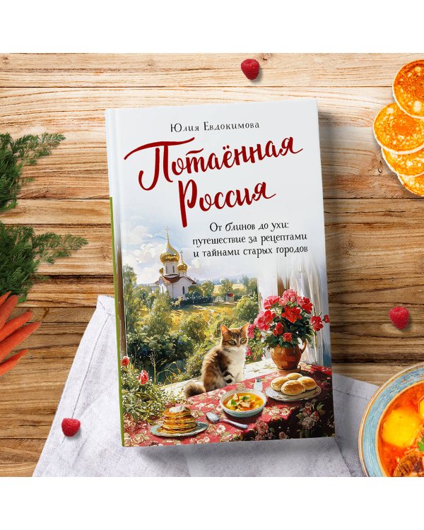 Потаённая Россия. От блинов до ухи: путешествие за рецептами и тайнами старых городов