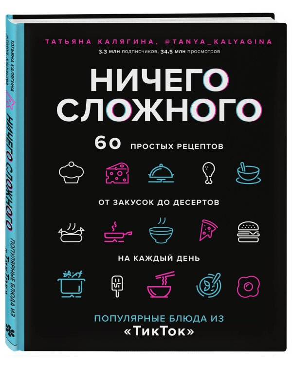 Ничего сложного. 60 простых рецептов от закусок до десертов на каждый день. Популярные блюда из «ТикТок»
