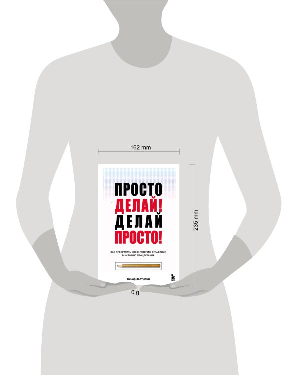 Просто делай! Делай просто! Как превратить свою историю страдания в историю процветания