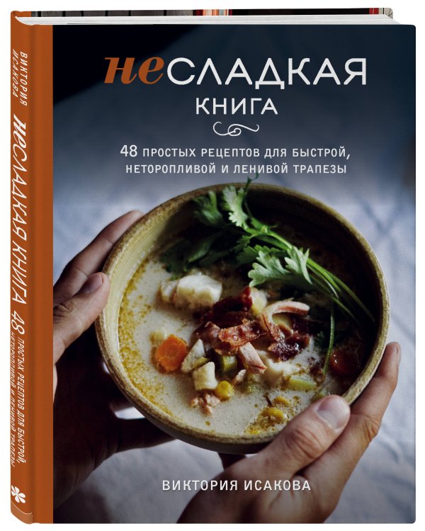 Несладкая книга. 48 простых рецептов для быстрой, неторопливой и ленивой трапезы