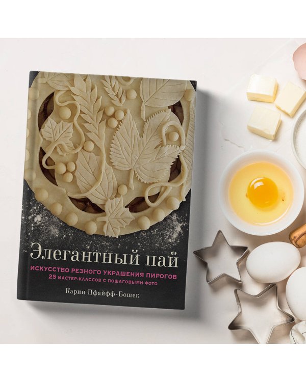 Элегантный пай. Искусство резного украшения пирогов. 25 мастер-классов с пошаговыми фото