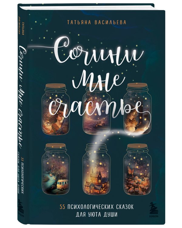 Сочини мне счастье. 55 психологических сказок для уюта души