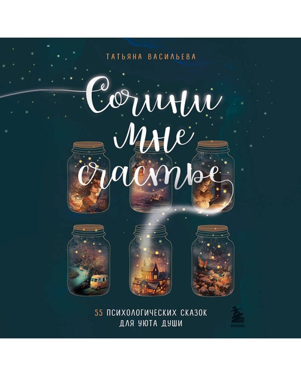 Сочини мне счастье. 55 психологических сказок для уюта души