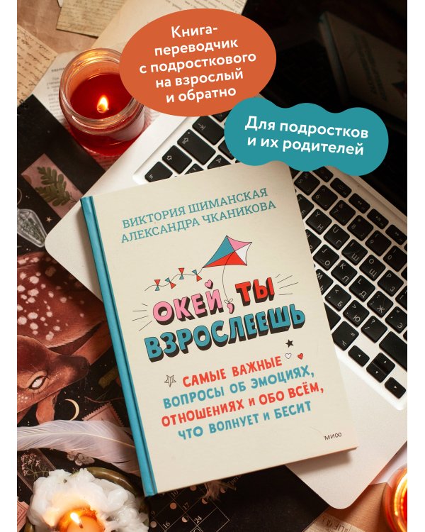 Окей, ты взрослеешь. Самые важные вопросы об эмоциях, отношениях и обо всем, что волнует и бесит