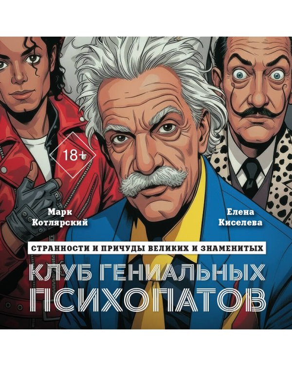 Клуб гениальных психопатов. Странности и причуды великих и знаменитых