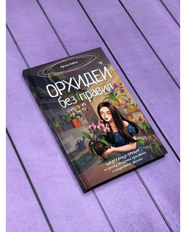 Орхидеи без правил. Шпаргалка-трекер по уходу за самыми красивыми и капризными цветами