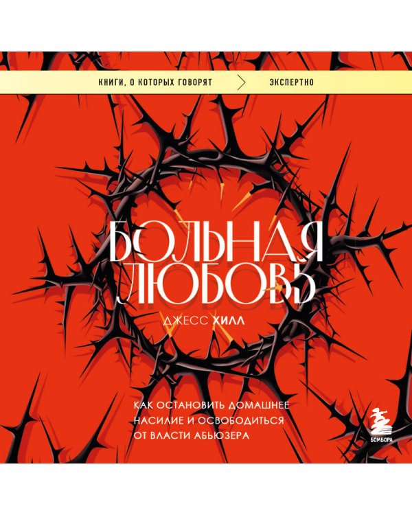 Больная любовь. Как остановить домашнее насилие и освободиться от власти абьюзера
